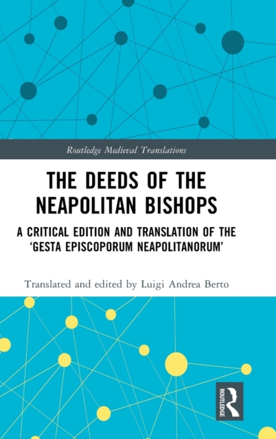 The Deeds of the Neapolitan Bishops : A Critical Edition and Translation of the ‘Gesta Episcoporum Neapolitanorum’, Hardback Book