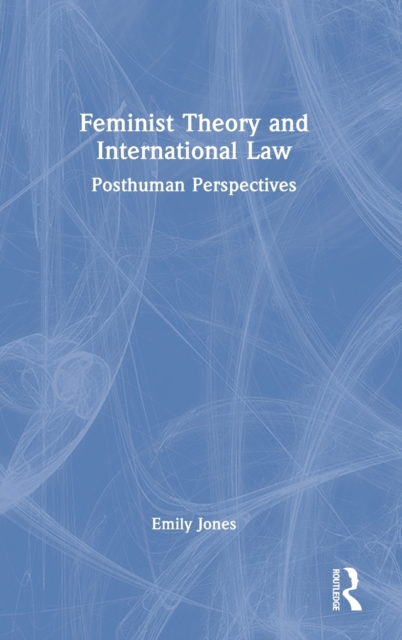 Feminist Theory and International Law : Posthuman Perspectives, Hardback Book