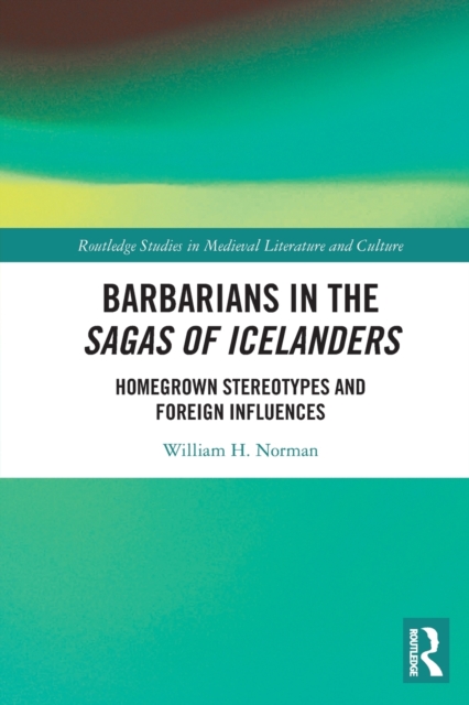 Barbarians in the Sagas of Icelanders : Homegrown Stereotypes and Foreign Influences, Paperback / softback Book
