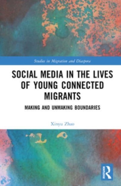 Social Media in the Lives of Young Connected Migrants : Making and Unmaking Boundaries, Hardback Book