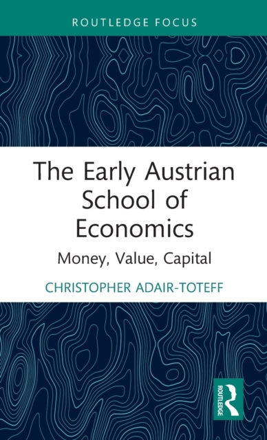 The Early Austrian School of Economics : Money, Value, Capital, Hardback Book