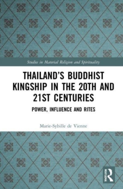 Thailand’s Buddhist Kingship in the 20th and 21st Centuries : Power, Influence and Rites, Paperback / softback Book