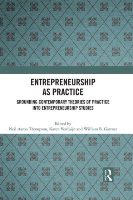 Entrepreneurship As Practice : Grounding Contemporary Theories of Practice into Entrepreneurship Studies, Paperback / softback Book