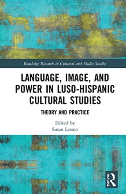 Language, Image and Power in Luso-Hispanic Cultural Studies : Theory and Practice, Paperback / softback Book