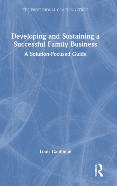 Developing and Sustaining a Successful Family Business : A Solution-Focused Guide, Hardback Book