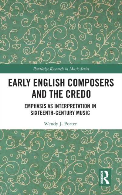 Early English Composers and the Credo : Emphasis as Interpretation in Sixteenth-Century Music, Hardback Book