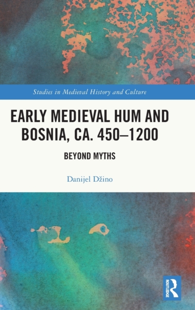 Early Medieval Hum and Bosnia, ca. 450-1200 : Beyond Myths, Hardback Book
