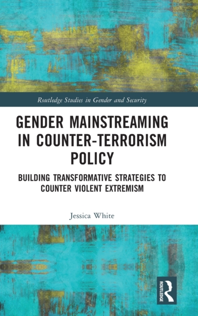 Gender Mainstreaming in Counter-Terrorism Policy : Building Transformative Strategies to Counter Violent Extremism, Hardback Book