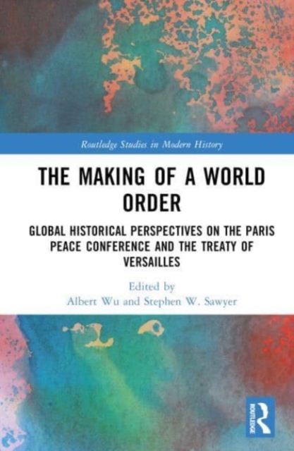 The Making of a World Order : Global Historical Perspectives on the Paris Peace Conference and the Treaty of Versailles, Hardback Book