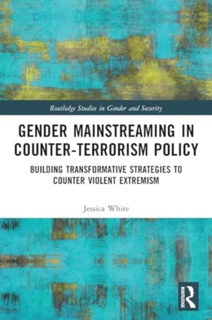 Gender Mainstreaming in Counter-Terrorism Policy : Building Transformative Strategies to Counter Violent Extremism, Paperback / softback Book