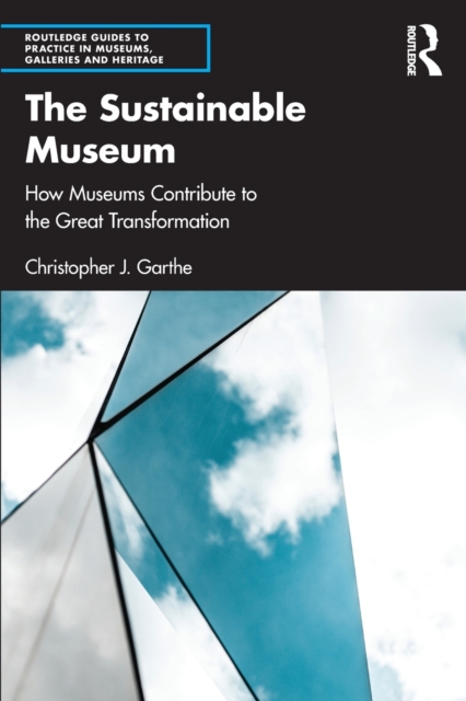 The Sustainable Museum : How Museums Contribute to the Great Transformation, Paperback / softback Book