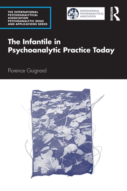 The Infantile in Psychoanalytic Practice Today, Paperback / softback Book