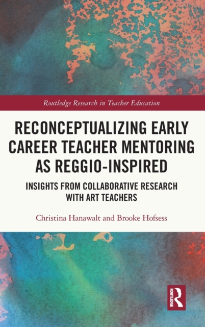 Reconceptualizing Early Career Teacher Mentoring as Reggio-Inspired : Insights from Collaborative Research with Art Teachers, Hardback Book
