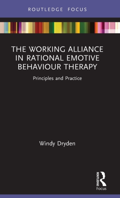 The Working Alliance in Rational Emotive Behaviour Therapy : Principles and Practice, Hardback Book