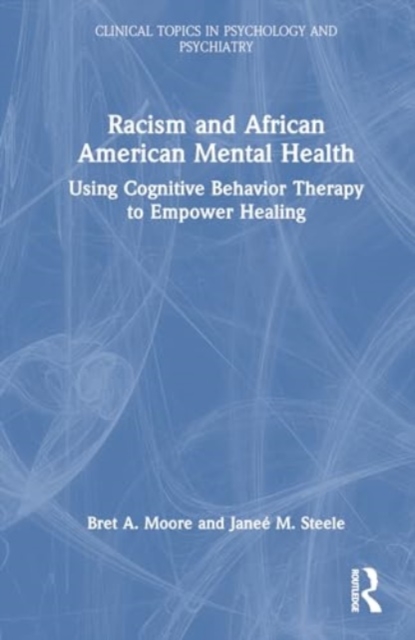 Racism and African American Mental Health : Using Cognitive Behavior Therapy to Empower Healing, Hardback Book