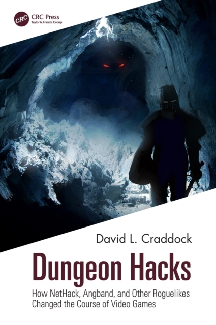 Dungeon Hacks : How NetHack, Angband, and Other Rougelikes Changed the Course of Video Games, Hardback Book