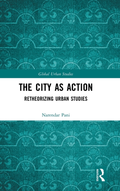 The City as Action : Retheorizing Urban Studies, Hardback Book