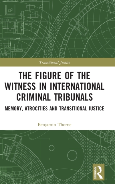 The Figure of the Witness in International Criminal Tribunals : Memory, Atrocities and Transitional Justice, Hardback Book
