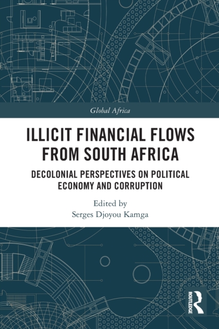 Illicit Financial Flows from South Africa : Decolonial Perspectives on Political Economy and Corruption, Paperback / softback Book