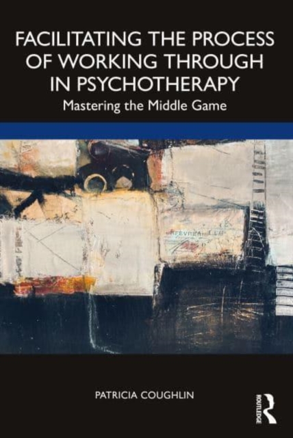Facilitating the Process of Working Through in Psychotherapy : Mastering the Middle Game, Paperback / softback Book