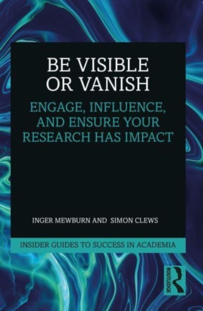 Be Visible Or Vanish : Engage, Influence and Ensure Your Research Has Impact, Paperback / softback Book