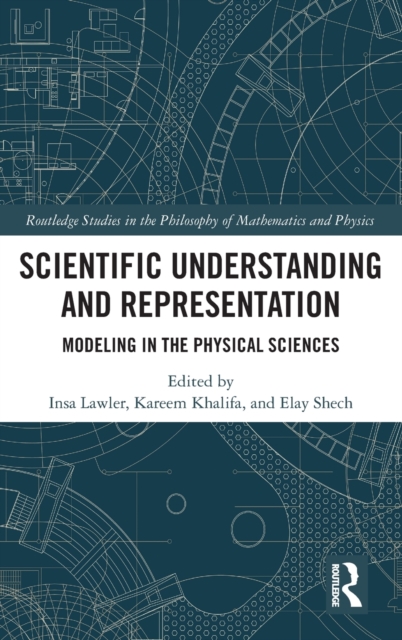 Scientific Understanding and Representation : Modeling in the Physical Sciences, Hardback Book