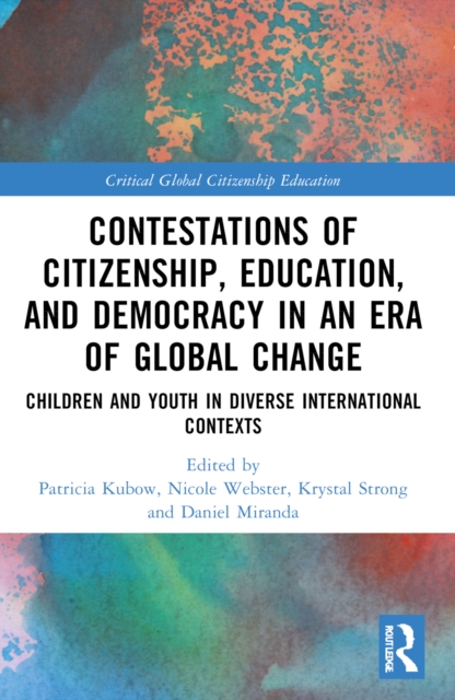 Contestations of Citizenship, Education, and Democracy in an Era of Global Change : Children and Youth in Diverse International Contexts, Paperback / softback Book