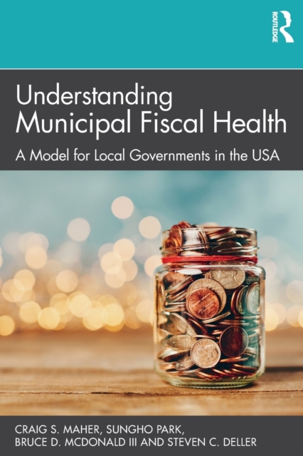 Understanding Municipal Fiscal Health : A Model for Local Governments in the USA, Paperback / softback Book