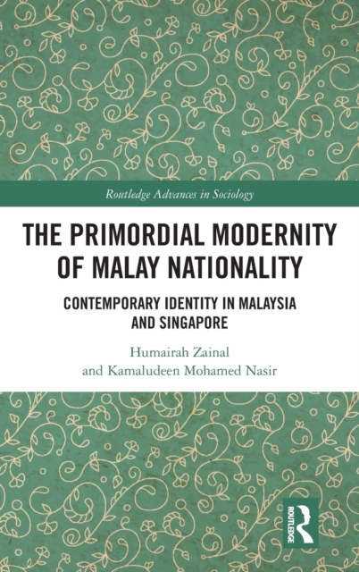 The Primordial Modernity of Malay Nationality : Contemporary Identity in Malaysia and Singapore, Hardback Book