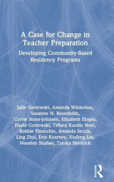 A Case for Change in Teacher Preparation : Developing Community-Based Residency Programs, Hardback Book