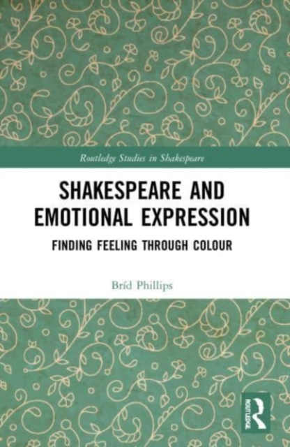 Shakespeare and Emotional Expression : Finding Feeling through Colour, Paperback / softback Book