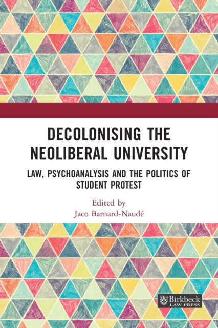 Decolonising the Neoliberal University : Law, Psychoanalysis and the Politics of Student Protest, Paperback / softback Book