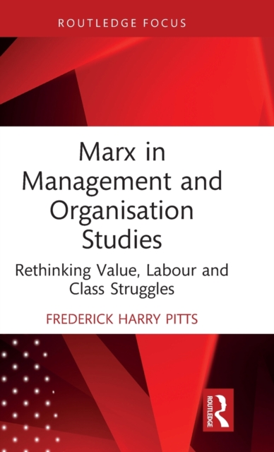 Marx in Management and Organisation Studies : Rethinking Value, Labour and Class Struggles, Hardback Book