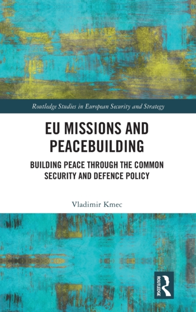 EU Missions and Peacebuilding : Building Peace through the Common Security and Defence Policy, Hardback Book