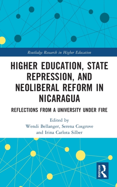 Higher Education, State Repression, and Neoliberal Reform in Nicaragua : Reflections from a University under Fire, Hardback Book