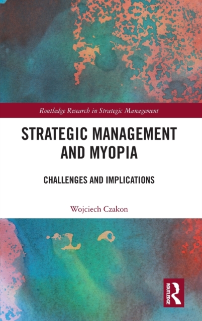 Strategic Management and Myopia : Challenges and Implications, Hardback Book