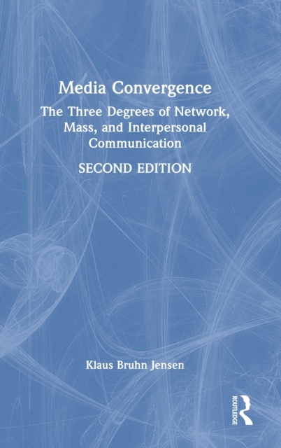 Media Convergence : The Three Degrees of Network, Mass, and Interpersonal Communication, Hardback Book