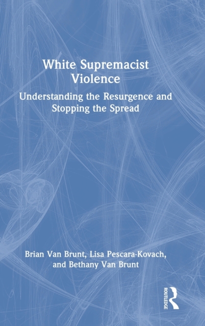 White Supremacist Violence : Understanding the Resurgence and Stopping the Spread, Hardback Book