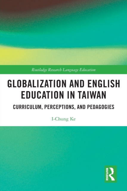 Globalization and English Education in Taiwan : Curriculum, Perceptions, and Pedagogies, Paperback / softback Book