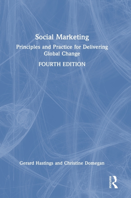 Social Marketing : Principles and Practice for Delivering Global Change, Hardback Book