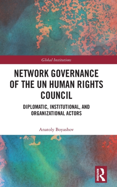 Network Governance of the UN Human Rights Council : Diplomatic, Institutional, and Organizational Actors, Hardback Book