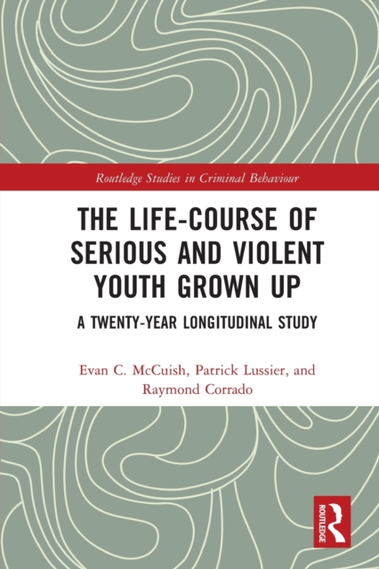 The Life-Course of Serious and Violent Youth Grown Up : A Twenty-Year Longitudinal Study, Paperback / softback Book