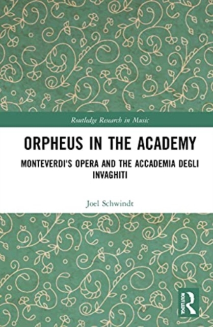 Orpheus in the Academy : Monteverdi's First Opera and the Accademia degli Invaghiti, Paperback / softback Book