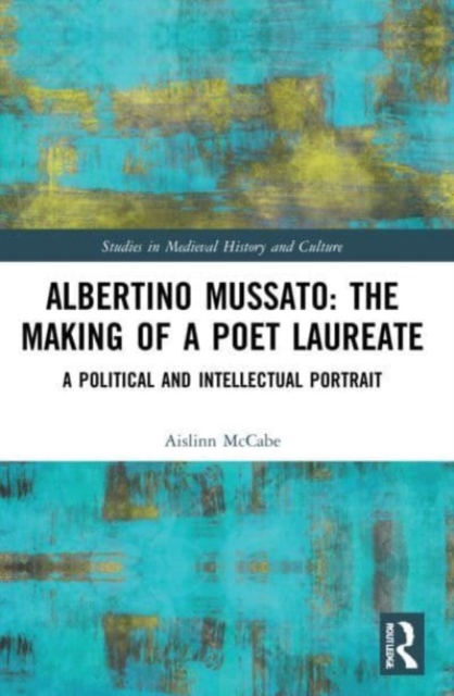 Albertino Mussato: The Making of a Poet Laureate : A Political and Intellectual Portrait, Paperback / softback Book