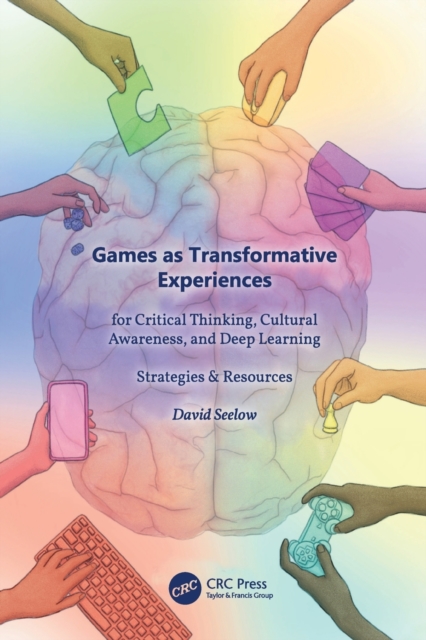 Games as Transformative Experiences For Critical Thinking, Cultural Awareness, and Deep Learning : Strategies & Resources, Paperback / softback Book