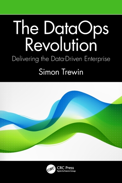 The DataOps Revolution : Delivering the Data-Driven Enterprise, Paperback / softback Book