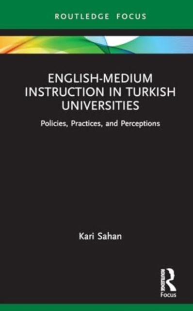 English-Medium Instruction in Turkish Universities : Policies, Practices, and Perceptions, Hardback Book
