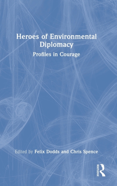 Heroes of Environmental Diplomacy : Profiles in Courage, Hardback Book