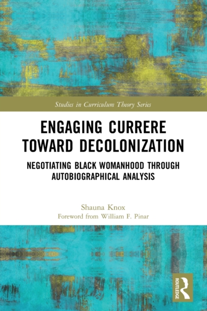 Engaging Currere Toward Decolonization : Negotiating Black Womanhood through Autobiographical Analysis, Paperback / softback Book