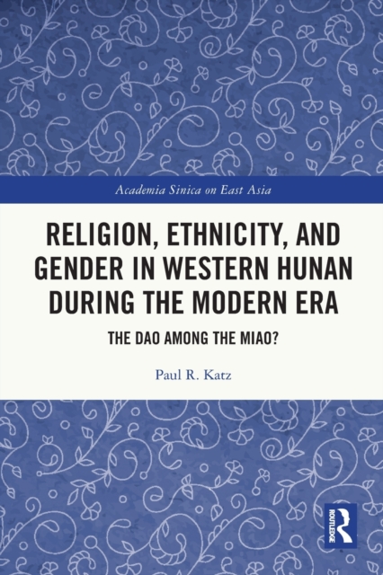 Religion, Ethnicity, and Gender in Western Hunan during the Modern Era : The Dao among the Miao?, Paperback / softback Book